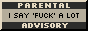 parental advisory: I say fuck a lot